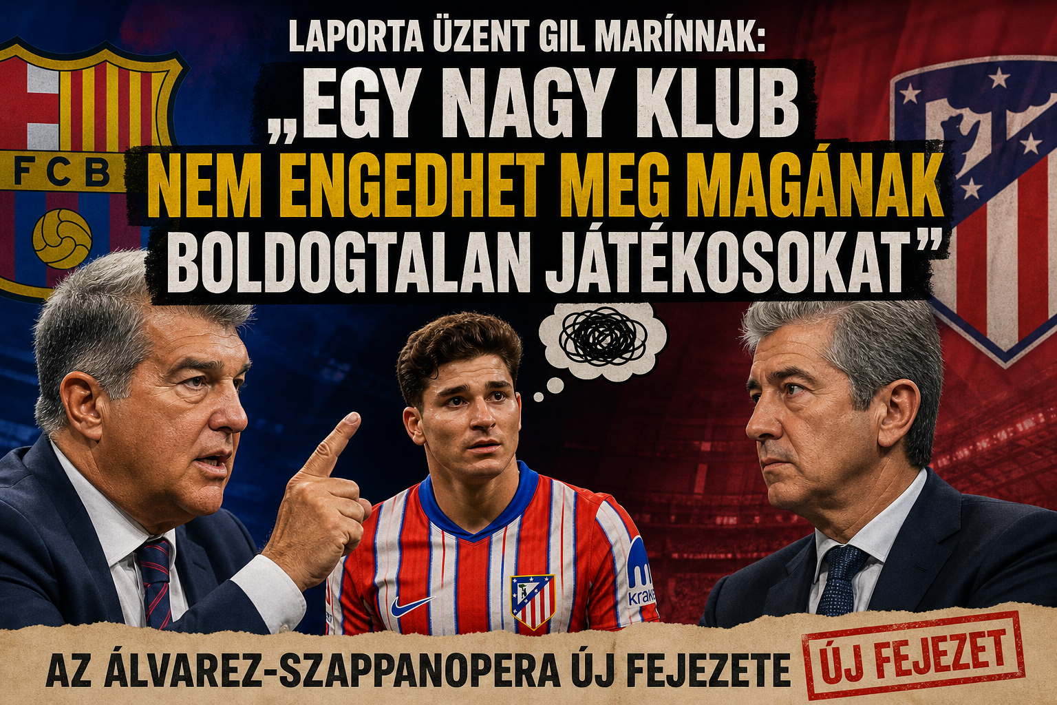 Laporta üzent Gil Marínnak: „egy nagy klub nem engedhet meg magának boldogtalan játékosokat” – új fejezet az Álvarez-szappanoperában