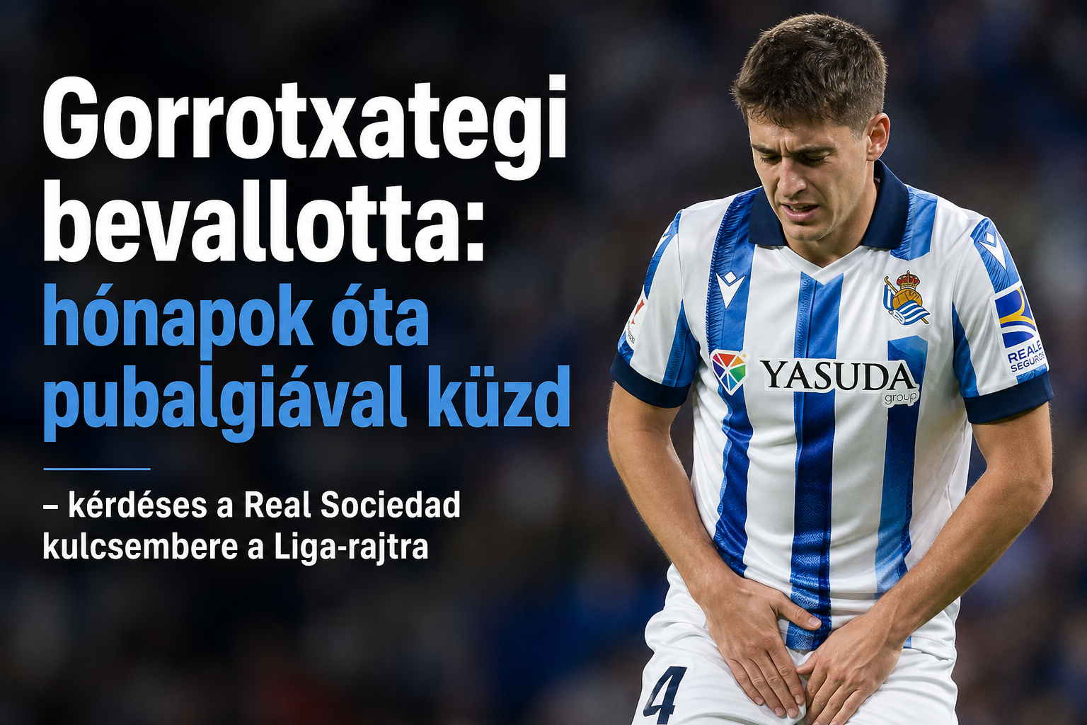 Gorrotxategi bevallotta: hónapok óta pubalgiával küzd – kérdéses a Real Sociedad kulcsembere a Liga-rajtra